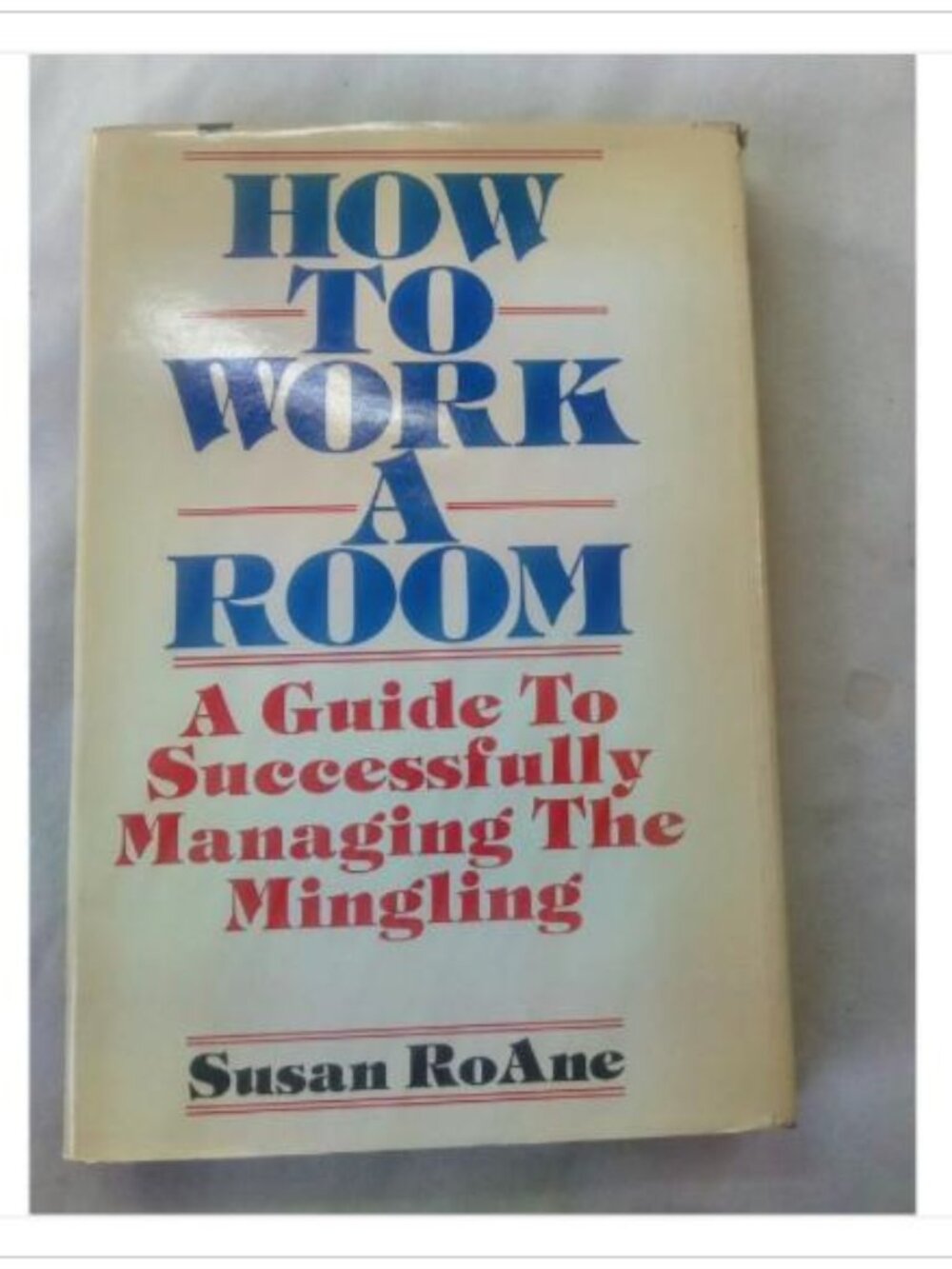 How To Work A Room: A Guide To Successfully Managing The Mingling Susan RoAne